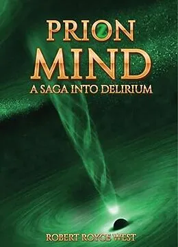 E-Book (epub) Prion Mind: A Saga Into Delirium von Robert Royce West