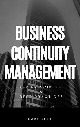 E-Book (epub) Business Continuity Management: Key Principles and Best Practices von Dark Soul