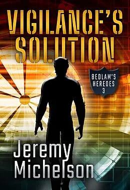 E-Book (epub) Vigilance's Solution (Bedlam's Heroes, #3) von Jeremy Michelson