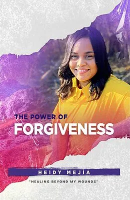 E-Book (epub) The Power of Forgiveness ( 2 Book Series) Healing Beyond my Wounds | Finding Hope, Grace, and Restoration von Heidy Mejia