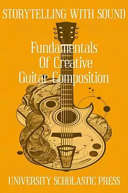 E-Book (epub) Storytelling With Sound: Fundamentals Of Creative Guitar Composition (Guitar Composition Blueprint) von University Scholastic Press