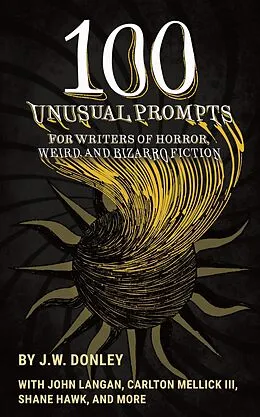 E-Book (epub) 100 Unusual Prompts for Writers of Horror, Weird, and Bizarro Fiction von J. W. Donley