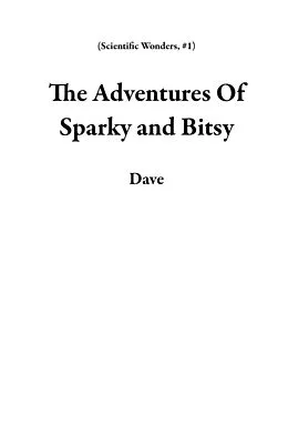 E-Book (epub) The Adventures Of Sparky and Bitsy (Scientific Wonders, #1) von Dave