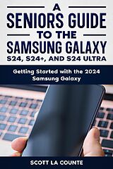 eBook (epub) A Seniors Guide to the S24 , S24+ and S24 Ultra: Getting Started with the 2024 Samsung Galaxy de Scott La Counte
