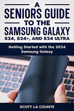 eBook (epub) A Seniors Guide to the S24 , S24+ and S24 Ultra: Getting Started with the 2024 Samsung Galaxy de Scott La Counte