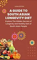 E-Book (epub) Explore The Hidden Secrets of Longevity and Healthy Diet of South Asian People A Guide Tp South Asian Longevity Diet: von Susan Zeppieri