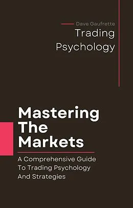 E-Book (epub) Mastering The Markets: A Comprehensive Guide to Trading Psychology and Strategies von Dave Gaufrette