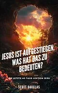 E-Book (epub) Jesus Ist Aufgestiegen. Was Hat Das Zu Bedeu-ten? Die Letzte 40-tage-lektion Jesu von Scott Douglas