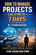 E-Book (epub) How to Manage Projects Like a Pro in 7 Days - With AI Companion von Timi Ogunjobi