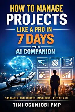 E-Book (epub) How to Manage Projects Like a Pro in 7 Days - With AI Companion von Timi Ogunjobi