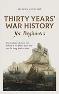 E-Book (epub) Thirty Years' War History for Beginners Circumstances, Course and Effects of the Thirty Years' War and the Long Road to Peace von Markus Neustedt