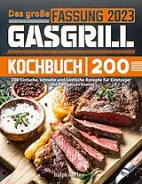 E-Book (epub) Das große Gasgrill Kochbuch: 200 Einfache, schnelle und köstliche Rezepte für Einsteiger und Fortgeschrittene von Ralph Gerber