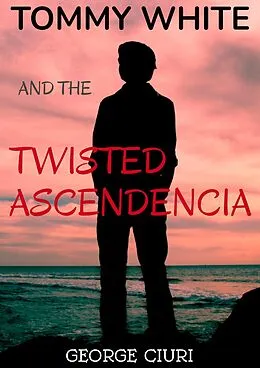 E-Book (epub) Tommy White And The Twisted Ascendencia (Tommy White Series, #2) von George Ciuri