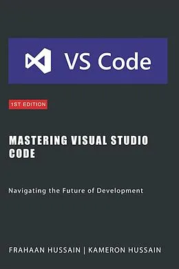 E-Book (epub) Mastering Visual Studio Code: Navigating the Future of Development von Kameron Hussain, Frahaan Hussain