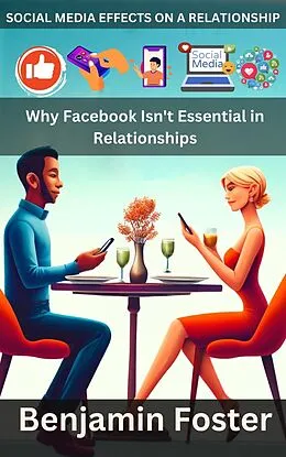 E-Book (epub) Social Media Effects on A Relationship| Why Facebook Isn't Essential in Relationships von Benjamin Foster