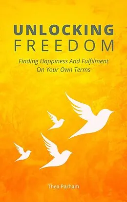 E-Book (epub) Unlocking Freedom - Finding Happiness And Fulfilment On Your Own Terms von Thea Parham