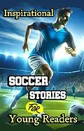 E-Book (epub) Inspirational Soccer Stories for Young Readers von Evelyn Press