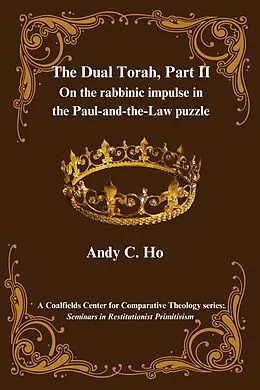 E-Book (epub) The Dual Torah, Part II (Seminars in Restitutionist Primitivism, #1.2) von Andy C. Ho