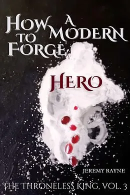 E-Book (epub) How to Forge a Modern Hero (The Throneless King, #3) von Jeremy Rayne