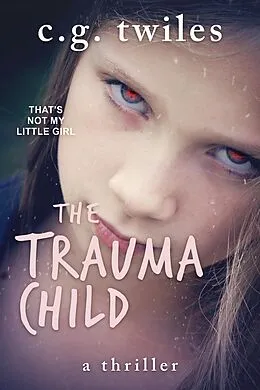 E-Book (epub) The Trauma Child: A thriller von C. G. Twiles