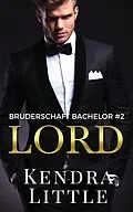 E-Book (epub) Lord (Bruderschaft Bachelor, #2) von Kendra Little