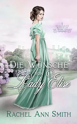 E-Book (epub) Die Wünsche von Lady Elise (Agents of the Home Office, #1) von Rachel Ann Smith