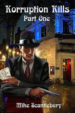 E-Book (epub) Korruption Kills, Part One (Mickey from Manchester Series, #23) von Mike Scantlebury