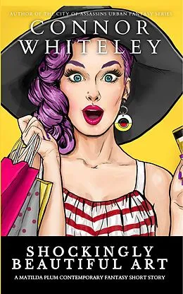 E-Book (epub) Shockingly Beautiful Art: A Matilda Plum Contemporary Fantasy Short Story (Matilda Plum Contemporary Fantasy Stories) von Connor Whiteley