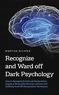 E-Book (epub) Recognize and Ward off Dark Psychology: How to Recognize Emotional Manipulation, Expose a Personality Disorder and Lies and Skillfully Fend Off Manipulation Techniques von Martina Richter