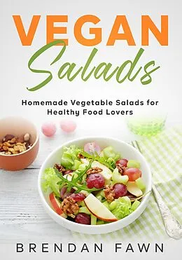 E-Book (epub) Vegan Salads, Homemade Vegetable Salads for Healthy Food Lovers (Fresh Vegan Salads, #10) von Brendan Fawn