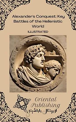 E-Book (epub) Alexander's Conquest Key Battles of the Hellenistic World von Oriental Publishing