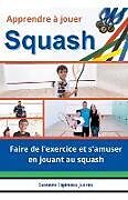 Kartonierter Einband Apprendre à jouer Squash Faire de l'exercice et s'amuser en jouant au squash von Gustavo Espinosa Juarez