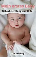 E-Book (epub) Mein erstes Baby, Geburt, Beratung und Hilfe von Luna Ludwig