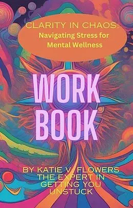 E-Book (epub) Clarity in Chaos: Navigating Stress for Mental Wellness. Workbook. von v. Flowers Katie