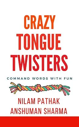 E-Book (epub) Crazy Tongue Twisters- Command Words with Fun von Anshuman Sharma, Nilam Pathak