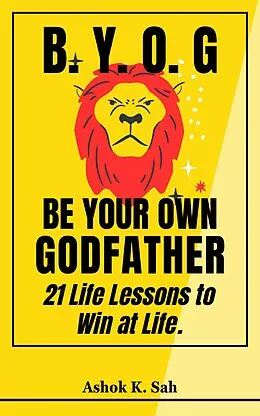 E-Book (epub) BYOG - Be Your Own Godfather : 21 Life Lessons to Win at Life. von Misha Grant, Ashok Kumar
