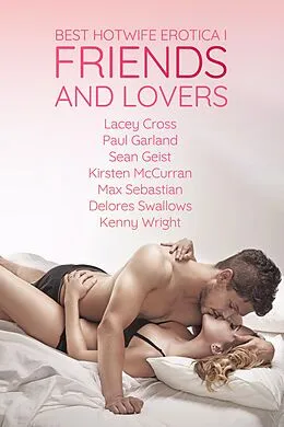 E-Book (epub) Best Hotwife Erotica Vol. I: Friends and Lovers von Lacey Cross, Paul Garland, Sean Geist