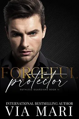 E-Book (epub) Forceful Protector (Ruthless Guardians, #2) von Via Mari