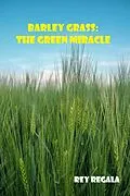E-Book (epub) Barley Grass: The Green Miracle (Health & Wellness) von Rey Regala