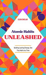 eBook (epub) Atomic Habits Unleashed: Building Lasting Change, One Tiny Habit at a Time de Elena Sinclair