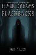 E-Book (epub) Fever Dreams and Flashbacks (Collections) von Josh Hilden