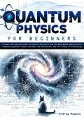 E-Book (epub) Quantum Physics For Beginners: A Clear and Concise Guide to Quantum Mechanics and Its Real-World Applications | Demystifying Black Holes, Strings, the Multiverse, and the Theory of Everything von Andrew Reeves