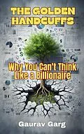 E-Book (epub) The Golden Handcuffs: Why You Can't Think Like a Billionaire von Gaurav Garg