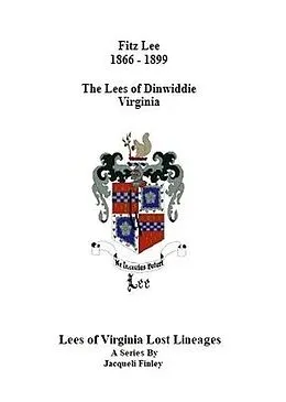 E-Book (epub) Fitz Lee 1866-1889 The Lees of Dinwiddie Virginia (Lees of Virginia Lost Lineages a Series by Jacqueli Finley, #6) von Jacqueli Finley
