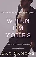 E-Book (epub) When I'm Yours: A Friends to Lovers Romance (The Unbuttoned Alpha Male Series, #3) von Cat Santos