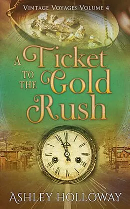 E-Book (epub) A Ticket to the Gold Rush (Vintage Voyages, #4) von Ashley Holloway