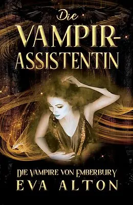 E-Book (epub) Die Vampirassistentin: Ein romantischer Fantasy Vampir-Hexen Roman (Die Vampire von Emberbury, #0) von Eva Alton