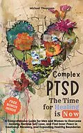 E-Book (epub) Complex PTSD - The Time for Healing is Now: A Comprehensive Guide for Men and Women to Overcome Anxiety, Reclaim Self-Love, and Find Inner Peace in Emotional Recovery and Expanding Healthy Boundaries von Michael Thompson