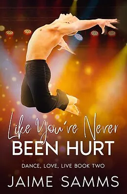 E-Book (epub) Like You've Never Been Hurt (Dance, Love, Live, #2) von Jaime Samms
