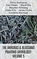 E-Book (epub) The Auroras & Blossoms PoArtMo Anthology: Volume 5 von Elena Anufriyeva, David Ellis, Azelle Elric
